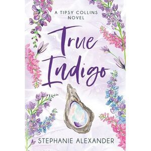 True Indigo: A Tipsy Collins Novel -- Stephanie Alexander